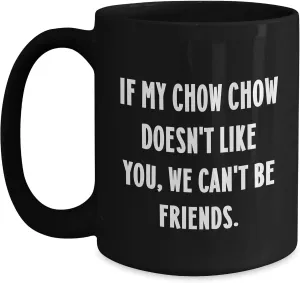 Chow Chow Dog Lovers Gifts from Men, Funny Mugs for Father's Day, If My Chow Chow Doesn't Like You, We Can't Be Friends, Black Coffee Mug