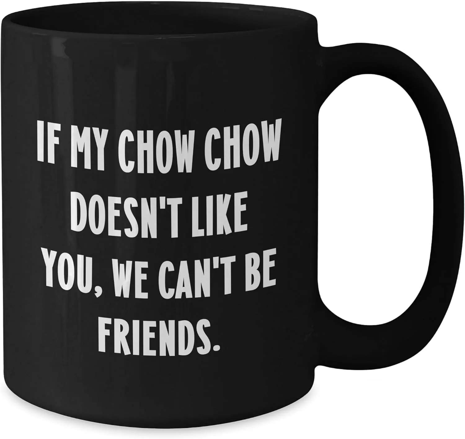 Chow Chow Dog Lovers Gifts from Men, Funny Mugs for Father's Day, If My Chow Chow Doesn't Like You, We Can't Be Friends, Black Coffee Mug