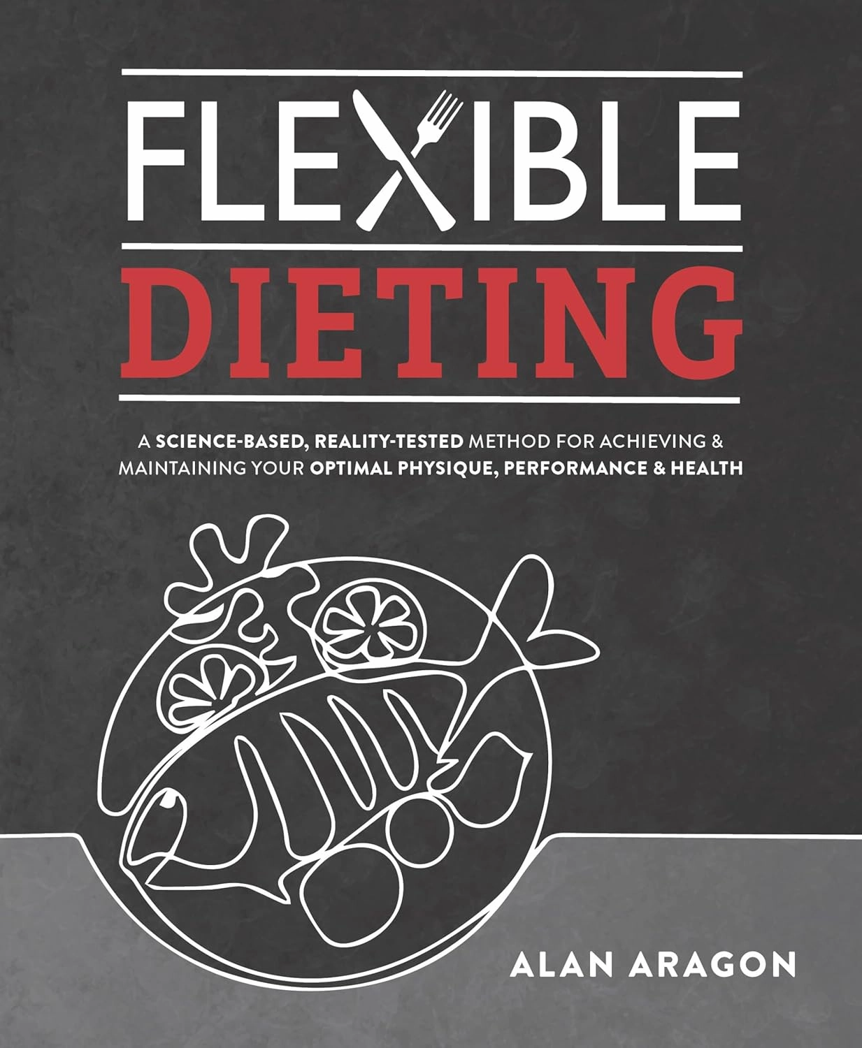 Flexible Dieting: A Science-Based, Reality-Tested Method for Achieving and Maintaining Your Optimal Physique, Performance & Health Paperback – June 7, 2022