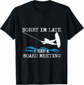 Sorry I'm Late Board Meeting Wakeboard Water Sports T-Shirt