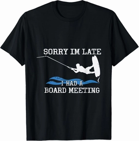 Sorry Im Late Board Meeting Wakeboard Water Sports T-Shirt