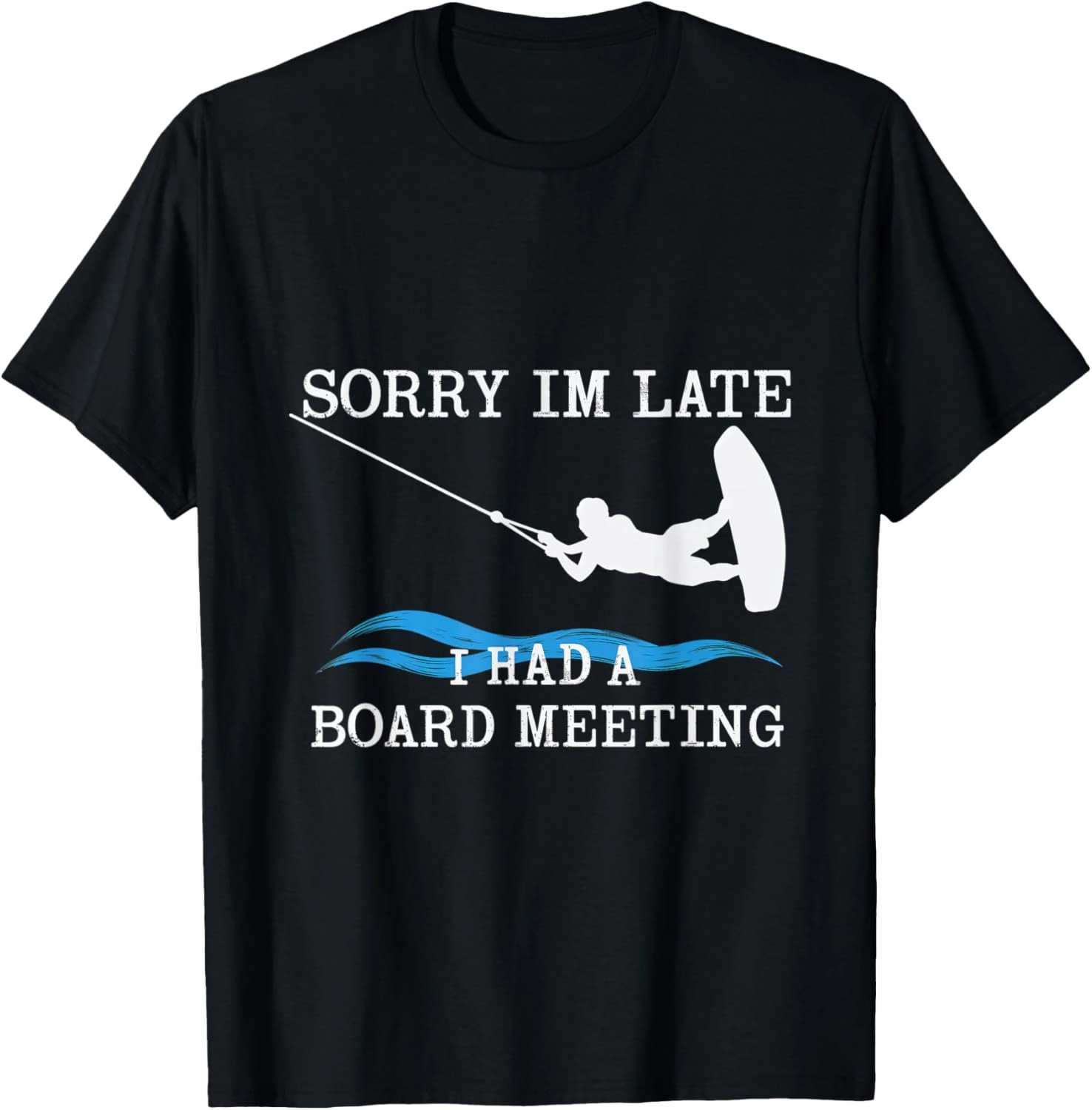 Sorry Im Late Board Meeting Wakeboarding Water Sports T-Shirt