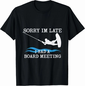 Sorry Im Late Board Meeting Wakeboarding Water Sports T-Shirt